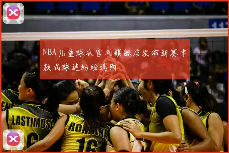 NBA儿童球衣官网旗舰店发布新赛季款式球迷纷纷选购