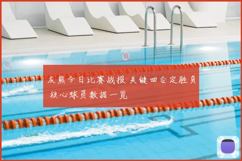 灰熊今日比赛战报 关键回合定胜负 核心球员数据一览