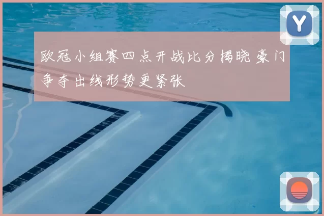 欧冠小组赛四点开战比分揭晓 豪门争夺出线形势更紧张