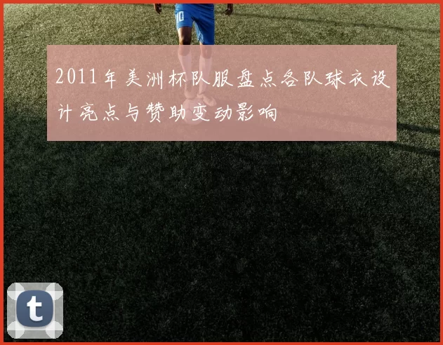 2011年美洲杯队服盘点各队球衣设计亮点与赞助变动影响