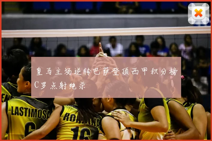 皇马主场逆转巴萨登顶西甲积分榜C罗点射绝杀