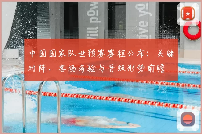 中国国家队世预赛赛程公布：关键对阵、客场考验与晋级形势前瞻