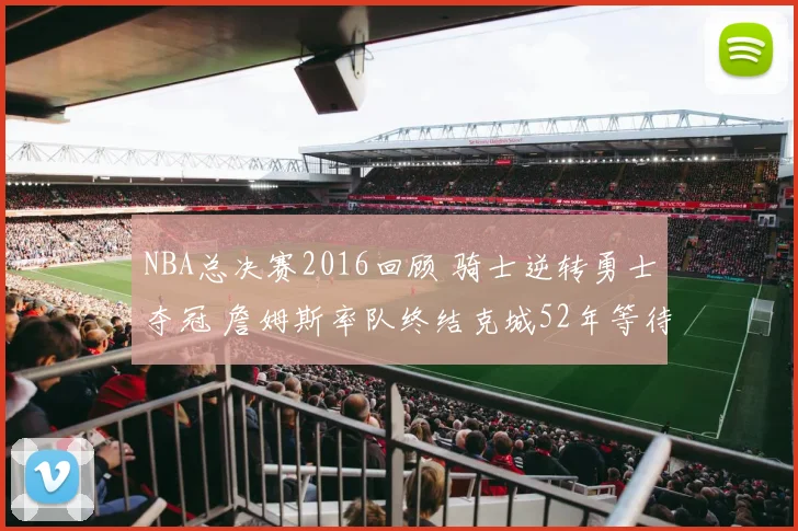 NBA总决赛2016回顾 骑士逆转勇士夺冠 詹姆斯率队终结克城52年等待