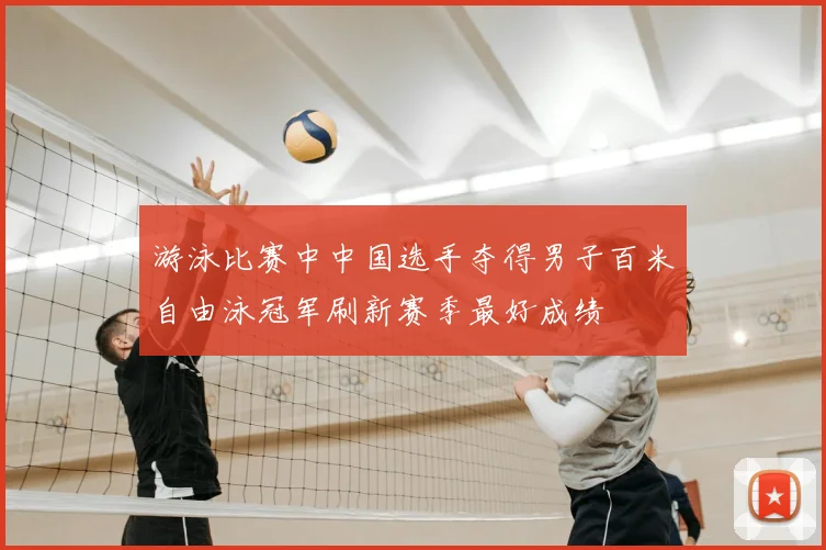游泳比赛中中国选手夺得男子百米自由泳冠军刷新赛季最好成绩