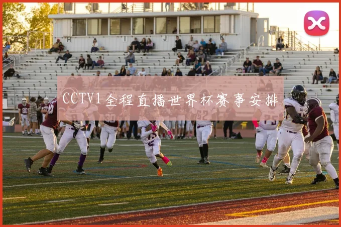 CCTV1全程直播世界杯赛事安排